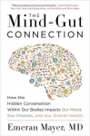 Mind-Gut Connection: How the Hidden Conversation Within Our Bodies Impacts Our Mood, Our Choices, and Our Overall Health