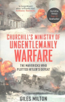 Churchill's Ministry of Ungentlemanly Warfare: The Mavericks Who Plotted Hitler's Defeat