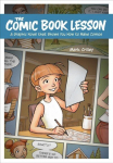 Comic Book Lesson, The A Graphic Novel That Shows You How to Make Comics: A Graphic Novel That Shows You How to Make Comics