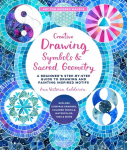 Creative Drawing: Symbols and Sacred Geometry: A Beginner's Step-by-Step Guide to Drawing and Painting Inspired Motifs - Explore Compass Drawing, Colored Pencils, Watercolor, Inks, and More, Volume 6