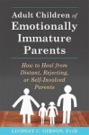 Adult Children Of Emotionally Immature Parents: How To Heal From Distant, Rejecting, Or Self-Involved Parents