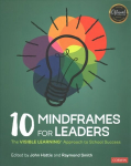 10 Mindframes for Leaders: The VISIBLE LEARNING(R) Approach to School Success