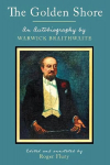 Golden Shore: An Autobiography by Warwick Braithwaite; Edited and annotated by Roger Flury