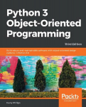 Python 3 Object-Oriented Programming: Build robust and maintainable software with object-oriented design patterns in Python 3.8, 3rd Edition 3rd Revised edition