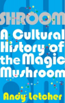 Shroom: A Cultural History of the Magic Mushroom Main