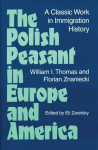 Polish Peasant in Europe and America: A CLASSIC WORK IN IMMIGRATION HISTORY