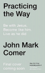 Practicing the Way: Be with Jesus. Become like him. Do as he did