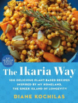 Ikaria Way: 100 Delicious Plant-Based Recipes Inspired by My Homeland, the Greek Island of Longevity