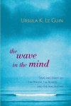 The Wave in the Mind: Talks and Essays on the Writer, the Reader, and the Imagination, The Wave in the Mind: Talks and Essays on the Writer, the Reader, and the Imagination