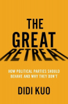 The Great Retreat: How Political Parties Should Behave and Why They Dont, The Great Retreat: How Political Parties Should Behave and Why They Dont