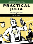 Practical Julia: A Hands-On Introduction for Scientific Minds, Practical Julia: A Hands-On Introduction for Scientific Minds