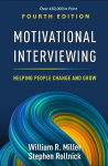 Motivational Interviewing, Fourth Edition: Helping People Change and Grow, Motivational Interviewing, Fourth Edition: Helping People Change and Grow