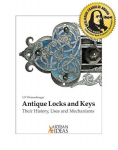 Antique Locks and Keys: Their History, Uses and Mechanisms, Antique Locks and Keys: Their History, Uses and Mechanisms