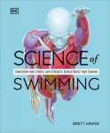 Science of Swimming: Transform Your Stroke, Improve Strength, Revolutionize Your Training, Science of Swimming: Transform Your Stroke, Improve Strength, Revolutionize Your Training