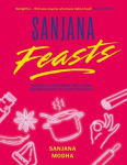 Sanjana Feasts: Modern vegetarian and vegan Indian recipes to feed your soul, Sanjana Feasts: Modern vegetarian and vegan Indian recipes to feed your soul
