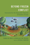 Beyond Frozen Conflict: Scenarios for the Separatist Disputes of Eastern Europe, Beyond Frozen Conflict: Scenarios for the Separatist Disputes of Eastern Europe
