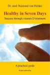 Healthy in Seven Days: Success through vitamin D treatment. A practical guide, Healthy in Seven Days: Success through vitamin D treatment. A practical guide