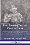 The Baron Trump Collection: Travels and Adventures of Little Baron Trump and his Wonderful Dog Bulger, Baron Trumps Marvelous Underground Journey, The Last President (or 1900), The Baron Trump Collection: Travels and Adventures of Little Baron Trump  ...