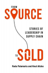 From Source to Sold: Stories of Leadership in Supply Chain, From Source to Sold: Stories of Leadership in Supply Chain