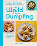 The World Is Your Dumpling: Little Parcels. Big Flavours. 80 Gorgeous Recipes., The World Is Your Dumpling: Little Parcels. Big Flavours. 80 Gorgeous Recipes.