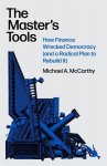 The Masters Tools: How Finance Wrecked Democracy (And a Radical Plan to Rebuild It), The Masters Tools: How Finance Wrecked Democracy (And a Radical Plan to Rebuild It)