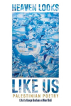 Heaven Looks Like Us: Palestinian Poetry, Heaven Looks Like Us: Palestinian Poetry