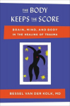 The Body Keeps the Score: Brain, Mind, and Body in the Healing of Trauma, The Body Keeps the Score: Brain, Mind, and Body in the Healing of Trauma