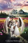 Ordinary Miracles - If Only You Believe: A True Story, Ordinary Miracles - If Only You Believe: A True Story