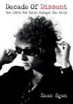 Decade of Dissent: How 1960s Bob Dylan Changed the World, Decade of Dissent: How 1960s Bob Dylan Changed the World