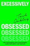 Excessively Obsessed: Find your passion, build your business, learn your limits, love your life, Excessively Obsessed: Find your passion, build your business, learn your limits, love your life