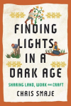Finding Lights in a Dark Age: Sharing Land, Work and Craft, Finding Lights in a Dark Age: Sharing Land, Work and Craft