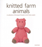 Knitted Farm Animals: A Collection of Farmyard Friends to Knit from Scratch