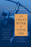 Great Work of Your Life: A Guide for the Journey to Your True Calling