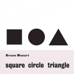 Bruno Munari: Square, Circle, Triangle: Square, Circle, Triangle