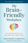 Brain-Friendly Workplace: Why Talented People Quit and How to Get Them to Stay