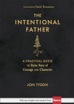 Intentional Father - A Practical Guide to Raise Sons of Courage and Character: A Practical Guide to Raise Sons of Courage and Character