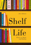 Shelf Life: Writers on Books and Reading