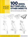 Draw Like an Artist: 100 Birds, Butterflies, and Other Insects: Step-by-Step Realistic Line Drawing - A Sourcebook for Aspiring Artists and Designers, Volume 5