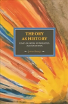 Theory As History: Essays On Modes Of Production And Exploitation: Historical Materialism, Volume 25 First Trade Paper Edition