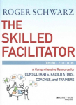 Skilled Facilitator - A Comprehensive Resource for Consultants, Facilitators, Coaches, and Trainers, 3rd Edition