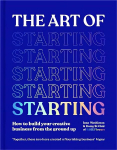 Art of Starting: How to Build Your Creative Business from the Ground Up