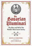 Bavarian Illuminati: The Rise and Fall of the World's Most Secret Society