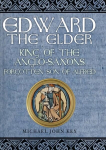 Edward the Elder: King of the Anglo-Saxons, Forgotten Son of Alfred