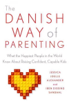 Danish Way of Parenting: What the Happiest People in the World Know About Raising Confident, Capable Kids
