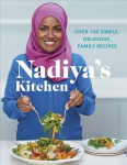 Nadiya's Kitchen: Over 100 simple, delicious, family recipes from the Bake Off winner and bestselling author of Time to Eat
