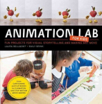 Animation Lab for Kids: Fun Projects for Visual Storytelling and Making Art Move - From cartooning and flip books to claymation and stop-motion movie making, Volume 9