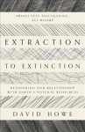 Extraction to Extinction: Rethinking our Relationship with Earth's Natural Resources