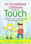 Exceptional Children's Guide to Touch: Teaching Social and Physical Boundaries to Kids