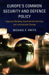 Europe's Common Security and Defence Policy: Capacity-Building, Experiential Learning, and Institutional Change