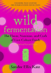 Wild Fermentation: The Flavor, Nutrition, and Craft of Live-Culture Foods, 2nd Edition 2nd Revised edition
